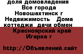 1/4 доля домовладения - Все города, Новошахтинск г. Недвижимость » Дома, коттеджи, дачи обмен   . Красноярский край,Игарка г.